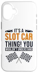 iPhone 16 Plus It's a Slot Car Thing Minicar Slot Car RC Car Slotcar Case