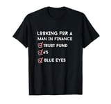 Lookings For A Man In Finance,Trust Fund, 6'5,Blue Eyes T-Shirt