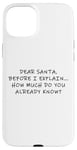 Coque pour iPhone 15 Plus Dear Santa Before I Explain How Much Do You Know,Dear Santa