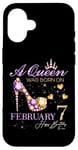 iPhone 16 A Queen Was Born on February 7 Happy Birthday To Me Queen Case