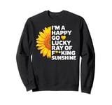 I'm A Happy Go Lucky Ray Of Fucking Sunshine Shirt Sunflower Sweatshirt