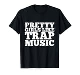 Pretty Girls like Trap Music Hip Hop Club Clubbing T-Shirt