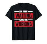 In The Waiting God Is Working Faith Hope ----- T-Shirt