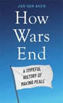 How Wars End  A Hopeful History of Making Peace