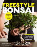 Freestyle Bonsai  How to pot, grow, prune, and shape  Bend the rules of traditional bonsai