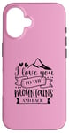 iPhone 16 Love You To The Mountains And Back Cute Outdoor Valentine Case