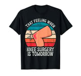 Funny That Feeling When Knee Surgery Is Tomorrow Meme T-Shirt