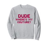 Dude Where's My Couture Sarcastic Funny Saying Sweatshirt