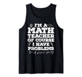 Funny I'm A Math Teacher Of Course I Have Problems Men Women Tank Top