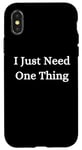 iPhone X/XS I Just Need One Thing Case