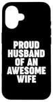 iPhone 16 Proud Husband of an Awesome Wife Case