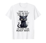 Today Is Slap An Idiot Day I'm Gonna Be Busy Funny T-Shirt