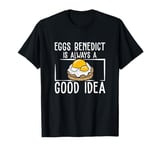 Funny Eggs Benedict Is Always A Good Idea For Brunch Lovers T-Shirt