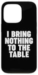 iPhone 13 Pro I Bring Nothing to the Table Case