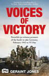 Voices of Victory  Powerful eyewitness accounts of the battle to take Germany, Feb 1945 to VE Day