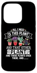 iPhone 14 Pro All I Need Is This Plant And That Other Plants Gardener Case