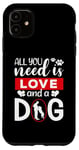 iPhone 11 All You Need Is Love And A Dog Funny Valentine's Day Case