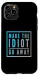 Coque pour iPhone 11 Pro Faites en sorte que l'idiot s'en aille