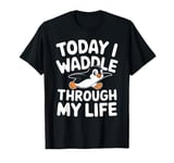 Today I Waddle Through My Life Penguin T-Shirt