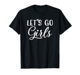 Let's Go Girls, Party Bachelorette Party Bridal Funny T-Shirt