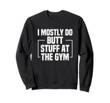 I Mostly Do Butt Stuff at the Gym Funny Fitness Exercise Sweatshirt