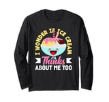 Ice Cream Lover I Wonder If Ice Cream Thinks About Me Too Long Sleeve T-Shirt