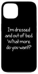 Coque pour iPhone 13 I'm Dressed & Out Of Bed, What More Do You Want? - Drôle