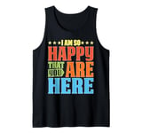 I Am So Happy That You Are Here Teacher Gratitude Tank Top