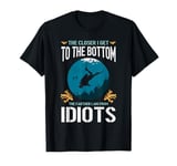 The closer I get to the bottom the farther I am from idiots T-Shirt