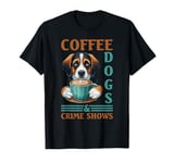 Coffee Dogs And Crime Shows T-Shirt