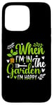 Coque pour iPhone 15 Pro Max When I'm in the garden I'm happy - Jardinier Jardinage