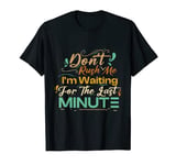 Retro Vintage Don't Rush Me I'm Waiting For The Last Minute T-Shirt