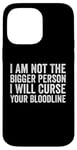 iPhone 14 Pro Max I Am Not The Bigger Person I Will Curse Your Bloodline Funny Case