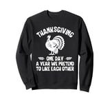 Thanksgiving One Day a Year We Pretend To Like Each Other Sweatshirt