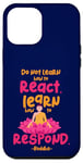 iPhone 13 Pro Max Learn How to Respond not React Funny Buddha Meditate Costume Case