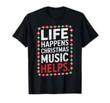 Musical Christmas Songs Life Happens Christmas Music Helps T-Shirt