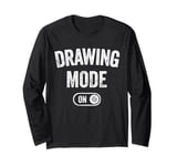 Drawing Mode On Funny Sketcher Gift Artist Illustrator Long Sleeve T-Shirt