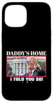 Coque pour iPhone 15 Funny Daddy's Home, I Told You So - Trump 2024 Get Over It