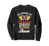 Someone Say Christmas Spirit Rum Funny Xmas Day Party Sweatshirt