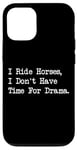 iPhone 12/12 Pro I Ride Horses, I Don’t Have Time For Drama Case