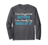 I Don't Struggle With Autism I Am Actually Very Good At It Long Sleeve T-Shirt