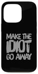 Coque pour iPhone 13 Pro Faites en sorte que l'idiot s'en aille