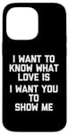 Coque pour iPhone 14 Pro Max I Want To Know What Love Is (I Want You To Show Me) - Drôle