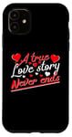 iPhone 11 Valentine A True Love Story Never Ends Funny Valentine's Day Case