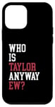 iPhone 12 mini Who Is Taylor Anyway Ew Girl Taylor First Name Girls Women Case