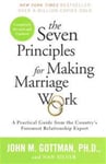 The Seven Principles for Making Marriage Work: A Practical Guide from the Country's Foremost Relationship Expert