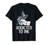 Addicted To Ink Tattoo Lover Tattoo Artist T-Shirt