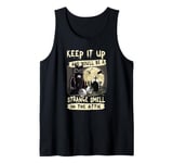 Keep it up and you'll be a strange smell in the attic Tank Top