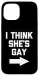 iPhone 15 I Think She's Gay - Funny Lesbian Gay Pride LGBTQ+ Lesbian Case