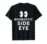 Bombastic Side Eye Funny Viral Catchphrase Meme T-Shirt